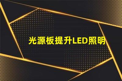 光源板提升LED照明效果的核心部件