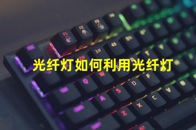 光纤灯如何利用光纤灯提升您项目的独特性