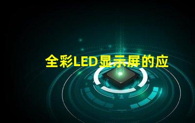 全彩LED显示屏的应用前景如何探索全彩LED显示屏的商业价值