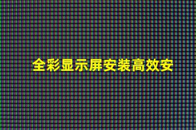 全彩显示屏安装高效安装技巧揭秘,助您轻松搞定