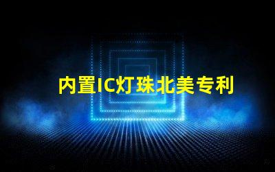 内置IC灯珠北美专利国际竞争策略解析