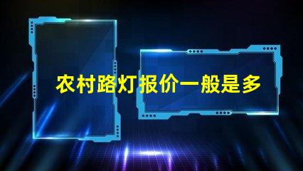 农村路灯报价一般是多少了解价格背后的质量与性能