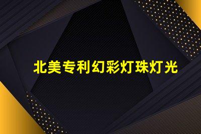 北美专利幻彩灯珠灯光变幻技术应用突破,北美专利幻彩灯珠如何实现梦幻光效