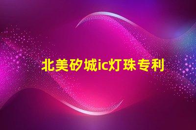 北美矽城ic灯珠专利5018灯珠技术特点解读,为何US8124988B2引领LED灯珠创新