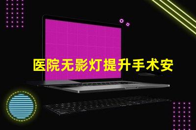 医院无影灯提升手术安全性的关键技术