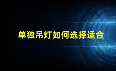 单独吊灯如何选择适合您空间的吊灯