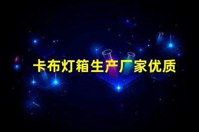 卡布灯箱生产厂家优质定制解决方案解析