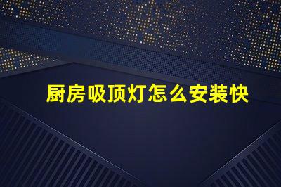 厨房吸顶灯怎么安装快速轻松的安装指南