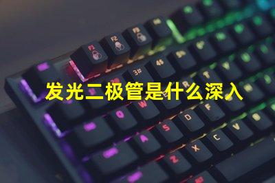 发光二极管是什么深入了解LED的工作原理与应用