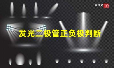 发光二极管正负极判断如何快速识别LED的极性