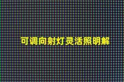 可调向射灯灵活照明解决方案,如何提升空间氛围