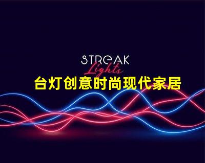 台灯创意时尚现代家居照明的最佳选择是什么