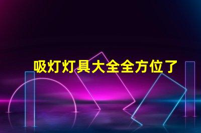 吸灯灯具大全全方位了解各类吸灯的优缺点