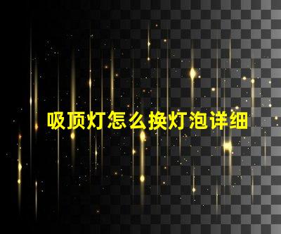 吸顶灯怎么换灯泡详细步骤与注意事项揭秘