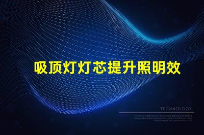 吸顶灯灯芯提升照明效率的关键组件