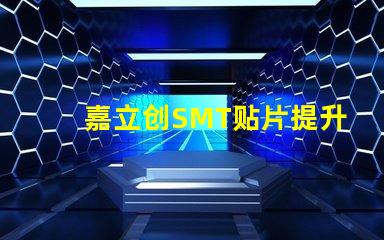 嘉立创SMT贴片提升生产效率的关键技术揭秘
