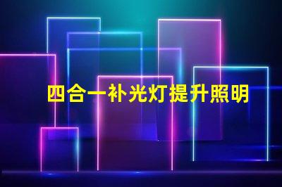四合一补光灯提升照明效果的最佳选择是什么