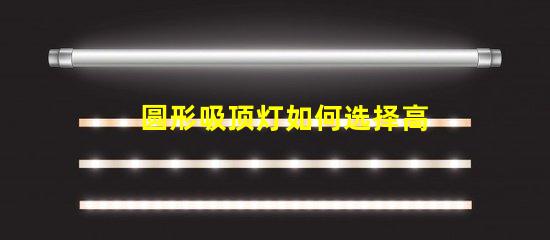 圆形吸顶灯如何选择高效节能的圆形吸顶灯