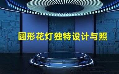 圆形花灯独特设计与照明效果的完美结合