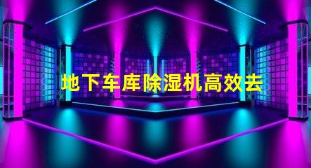 地下车库除湿机高效去湿解决方案助您改善车库环境