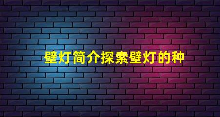 壁灯简介探索壁灯的种类与应用场景