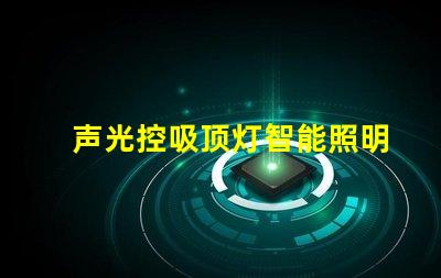 声光控吸顶灯智能照明系统如何提升您的空间体验
