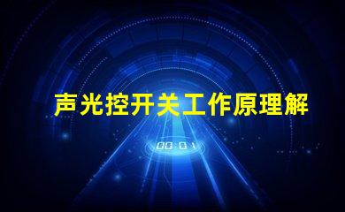 声光控开关工作原理解析声光控技术的神奇机制