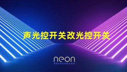 声光控开关改光控开关从智能化到自动化的转变