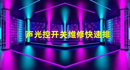 声光控开关维修快速排除故障的实用指南