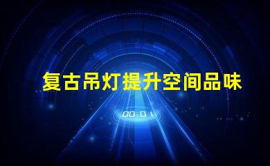 复古吊灯提升空间品味的最佳选择
