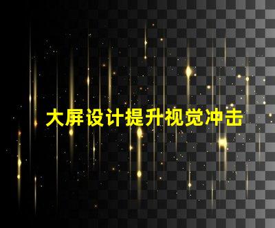 大屏设计提升视觉冲击力的关键策略是什么