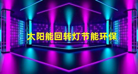 太阳能回转灯节能环保技术带来的安全保障
