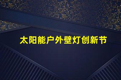 太阳能户外壁灯创新节能照明解决方案