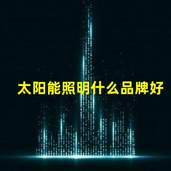 太阳能照明什么品牌好市场领先品牌对比分析