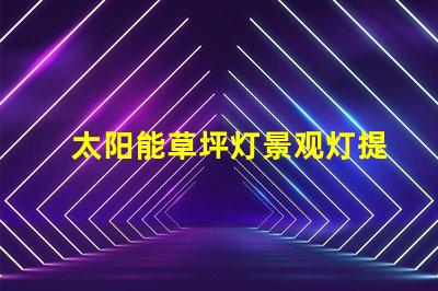太阳能草坪灯景观灯提升户外美感的智能照明解决方案