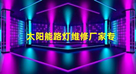 太阳能路灯维修厂家专业服务,快速响应,保障您的安全