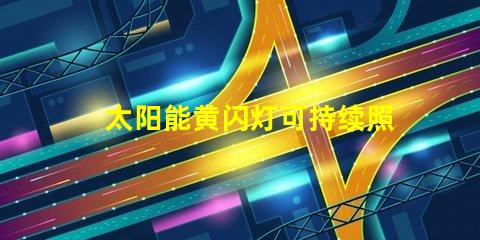 太阳能黄闪灯可持续照明的未来选择