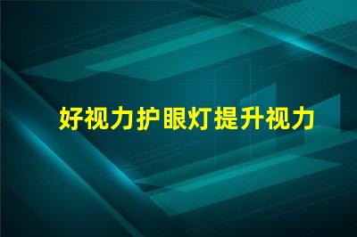 好视力护眼灯提升视力护眼效果的秘密是什么