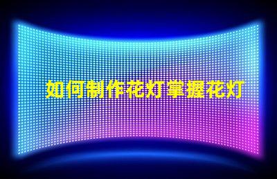 如何制作花灯掌握花灯制作技巧,实现创意之美