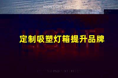 定制吸塑灯箱提升品牌形象的理想选择