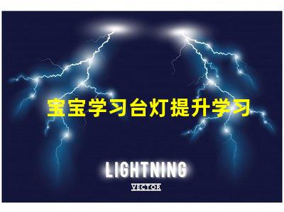 宝宝学习台灯提升学习效率的最佳选择,你准备好了吗