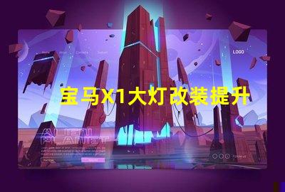 宝马X1大灯改装提升夜间驾驶安全性的方法