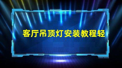 客厅吊顶灯安装教程轻松掌握吊顶灯安装技巧