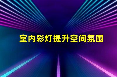 室内彩灯提升空间氛围的绝佳选择