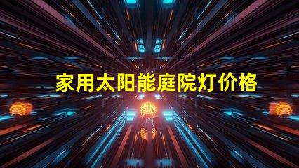 家用太阳能庭院灯价格了解市场行情与性能比较