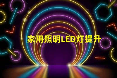 家用照明LED灯提升居家舒适的最佳选择吗