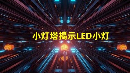 小灯塔揭示LED小灯塔的神奇应用与市场潜力