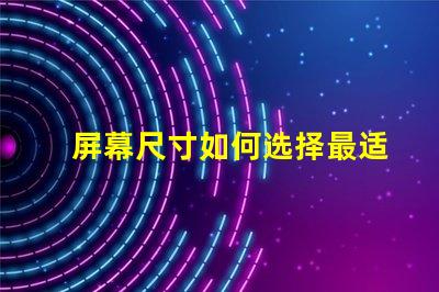 屏幕尺寸如何选择最适合您的商业需求的屏幕尺寸