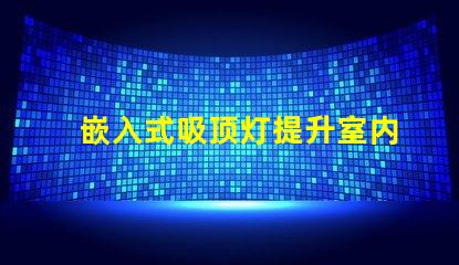 嵌入式吸顶灯提升室内照明品质的秘密