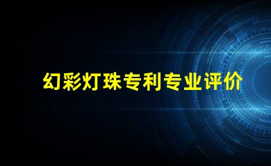 幻彩灯珠专利专业评价与行业反馈权威解读